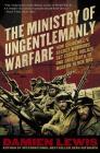 Ministry of Ungentlemanly Warfare: How Churchill's Secret Warriors Set Europe Ablaze and Gave Birth to Modern Black Ops By Damien Lewis Cover Image