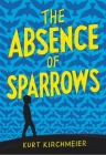 The Absence of Sparrows By Kurt Kirchmeier Cover Image