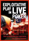 Exploitative Play in Live Poker: How to Manipulate Your Opponents Into Making Mistakes Cover Image