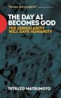 The Day AI Becomes God: The Singularity Will Save Humanity By Tetsuzo Matsumoto, Waddle E. Richard (Translator) Cover Image