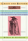 Crisis and Reform: The Kyivan Metropolitanate, the Patriarchate of Constantinople, and the Genesis of the Union of Brest By Borys A. Gudziak Cover Image