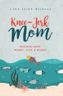 Knee-Jerk Mom: Freedom From Worry, Fear, & Regret By Lana Leigh Wilkens Cover Image