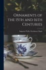 Ornaments of the 15th and 16th Centuries By Augustus Welby Northmore 1812 Pugin (Created by) Cover Image