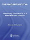 The Naqshbandiyya: Orthodoxy and Activism in a Worldwide Sufi Tradition (Routledge Sufi) Cover Image