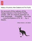 An Account of the Natives of the Tonga Islands in the South Pacific Ocean, with an Original Grammar of Their Language ... Compiled ... from the ... Co Cover Image