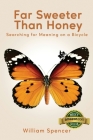 Far Sweeter Than Honey: Searching for Meaning on a Bicycle By William Spencer Cover Image