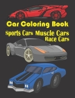Car Coloring Book: Race Cars, Muscle Cars, Sports Cars: Exotic Race, Muscle & Sports Cars Illustrations To Color. Race Car Coloring Book. By Lokman Learning Universe Cover Image