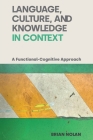 Language, Culture, and Knowledge in Context: A Functional-Cognitive Approach By Brian Nolan Cover Image