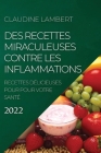 Des Recettes Miraculeuses Contre Les Inflammations 2022: Recettes Délicieuses Pour Pour Votre Santé Cover Image