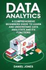 Data Analytics: A Comprehensive Beginner's Guide to Learn and Understand Data Analytics and Its Functions By Daniel Jones Cover Image