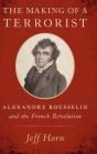 The Making of a Terrorist: Alexandre Rousselin and the French Revolution Cover Image