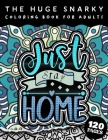 The HUGE Snarky Coloring Book For Adults: Just Stay Home: A Sassy colouring Gift Book For Adults: 50 Funny & Sarcastic Colouring Pages For Stress Reli By Qcp Coloring Pages Cover Image