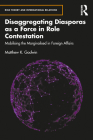Disaggregating Diasporas as a Force in Role Contestation: Mobilising the Marginalised in Foreign Affairs (Role Theory and International Relations) Cover Image