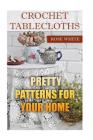 Crochet Tablecloths: Pretty Patterns for Your Home: (Crochet Stitches, Crochet Patterns) By Rose White Cover Image