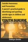 Suicide Awareness and Prevention: A parent's practical guide to identifying and spotting suicide signs in children and adolescents Cover Image