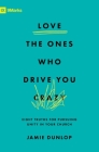 Love the Ones Who Drive You Crazy: Eight Truths for Pursuing Unity in Your Church By Jamie Dunlop Cover Image