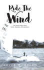 Ride The Wind: The Andy Green Story: Sailor, Engineer, Entrepreneur Cover Image