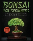 Bonsai for Beginners: The Essential Guide to Learn How to Grow and Take Care of A Bonsai Tree for the First Time. Discover a Step-by-step Pr By Noelle Glisson Cover Image