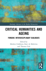 Critical Humanities and Ageing: Forging Interdisciplinary Dialogues (Routledge Advances in the Medical Humanities) By Marlene Goldman (Editor), Kate de Medeiros (Editor), Thomas Cole (Editor) Cover Image
