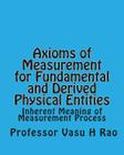 Axioms of Measurement for Fundamental and Derived Physical Entities: Inherent Meaning of Measurement Process By Vasu H. Rao Cover Image