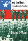 Chile And The Nazis: From Hitler to Pinochet By Graeme Mount Cover Image