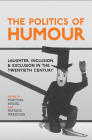 The Politics of Humour: Laughter, Inclusion, and Exclusion in the Twentieth Century (German and European Studies) By Martina Kessel (Editor), Patrick Merziger (Editor) Cover Image