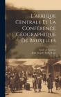 L'afrique Centrale Et La Conférence Géographique De Bruxelles By Emile De Laveleye, Jean Léopold Emile Bujac Cover Image