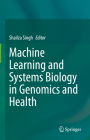 Machine Learning and Systems Biology in Genomics and Health By Shailza Singh (Editor) Cover Image