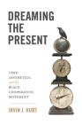 Dreaming the Present: Time, Aesthetics, and the Black Cooperative Movement By Irvin J. Hunt Cover Image