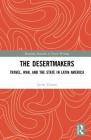 The Desertmakers: Travel, War, and the State in Latin America (Routledge Research in Travel Writing) By Javier Uriarte Cover Image