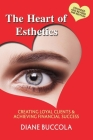 The Heart of Esthetics: Creating Loyal Clients & Achieving Financial Success By Diane Buccola Cover Image