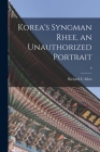 Korea's Syngman Rhee, an Unauthorized Portrait; 0 By Richard C. Allen Cover Image