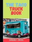 The Taco Truck Guide: Learn Several Taco Recipes You can Make at Home or Sell in Your Taco Truck Cover Image
