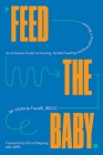 Feed the Baby: An Inclusive Guide to Nursing, Bottle-Feeding, and Everything In Between By Victoria Facelli, IBCLC, Shruti Nagaraj, MD, MPH Cover Image