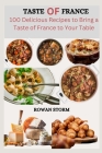 Taste of France: 100 Delicious Recipes to Bring a Taste of France to Your Table Cover Image