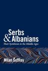 Serbs and Albanians By Milan Sufflay, Wayles &. Alt Theresa Browne (Translator), Ivo Banac (Foreword by) Cover Image