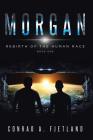 Morgan: Rebirth of the Human Race: Book One By Conrad a. Fjetland Cover Image