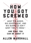 How You Got Screwed: What Big Banks, Big Government, and Big Business Don't Want You to Know—and What You Can Do About It By Allen Marshall Cover Image