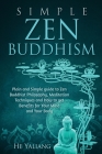 Simple Zen Buddhism: Plain and Simple guide to Zen Buddhist Philosophy, Meditation Techniques and How to get Benefits for Your Mind and You Cover Image