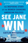 See Jane Win: The Inspiring Story of the Women Changing American Politics Cover Image