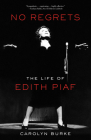 No Regrets: The Life of Edith Piaf By Carolyn Burke Cover Image