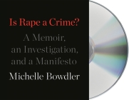 Is Rape a Crime?: A Memoir, an Investigation, and a Manifesto By Michelle Bowdler, Gabra Zackman (Read by) Cover Image