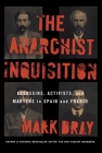 The Anarchist Inquisition: Assassins, Activists, and Martyrs in Spain and France By Mark Bray Cover Image