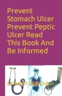 Prevent Stomach Ulcer Prevent Peptic Ulcer Read This Book And Be Informed By Solomon Olatundun Cover Image