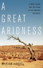A Great Aridness: Climate Change and the Future of the American Southwest By William Debuys Cover Image