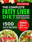 The Complete Fatty Liver Diet Cookbook for Seniors 2024: Elevate Your Senior Years with Wholesome Liver-Boosting Cuisine! With 60 Days Healthy Meal Pl By Raphael Rachelle Cover Image