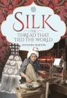 Silk, the Thread That Tied the World By Anthony Burton Cover Image