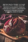 Beyond The Loaf: Przepisy na kolorowy chleb na zakwasie dla dzieci i ciekawskich doroslych piekarzy Książka kucharska krok po By Peter Doughfrey Pl Cover Image