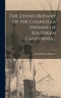 The Ethno-botany of the Coahuilla Indians of Southern California .. Cover Image