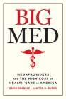 Big Med: Megaproviders and the High Cost of Health Care in America By David Dranove, Lawton Robert Burns Cover Image